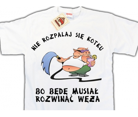 Koszulka Nie rozpalaj się kotku bo będę musiał rozwinąć węża biała